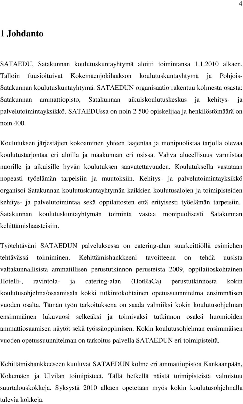 SATAEDUssa on noin 2 500 opiskelijaa ja henkilöstömäärä on noin 400.