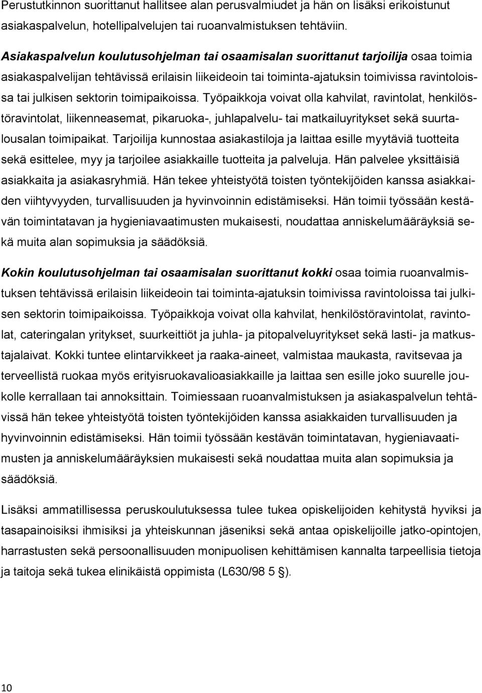 sektorin toimipaikoissa. Työpaikkoja voivat olla kahvilat, ravintolat, henkilöstöravintolat, liikenneasemat, pikaruoka-, juhlapalvelu- tai matkailuyritykset sekä suurtalousalan toimipaikat.