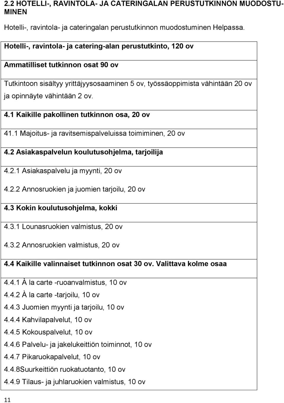 4.1 Kaikille pakollinen tutkinnon osa, 20 ov 41.1 Majoitus- ja ravitsemispalveluissa toimiminen, 20 ov 4.2 Asiakaspalvelun koulutusohjelma, tarjoilija 4.2.1 Asiakaspalvelu ja myynti, 20 ov 4.2.2 Annosruokien ja juomien tarjoilu, 20 ov 4.