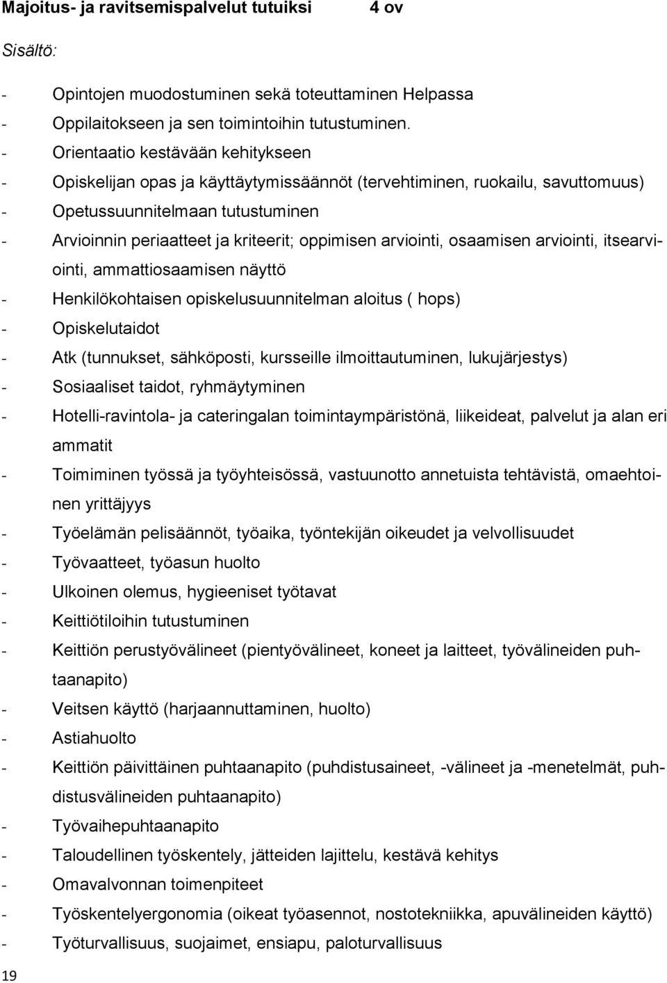 oppimisen arviointi, osaamisen arviointi, itsearviointi, ammattiosaamisen näyttö - Henkilökohtaisen opiskelusuunnitelman aloitus ( hops) - Opiskelutaidot - Atk (tunnukset, sähköposti, kursseille