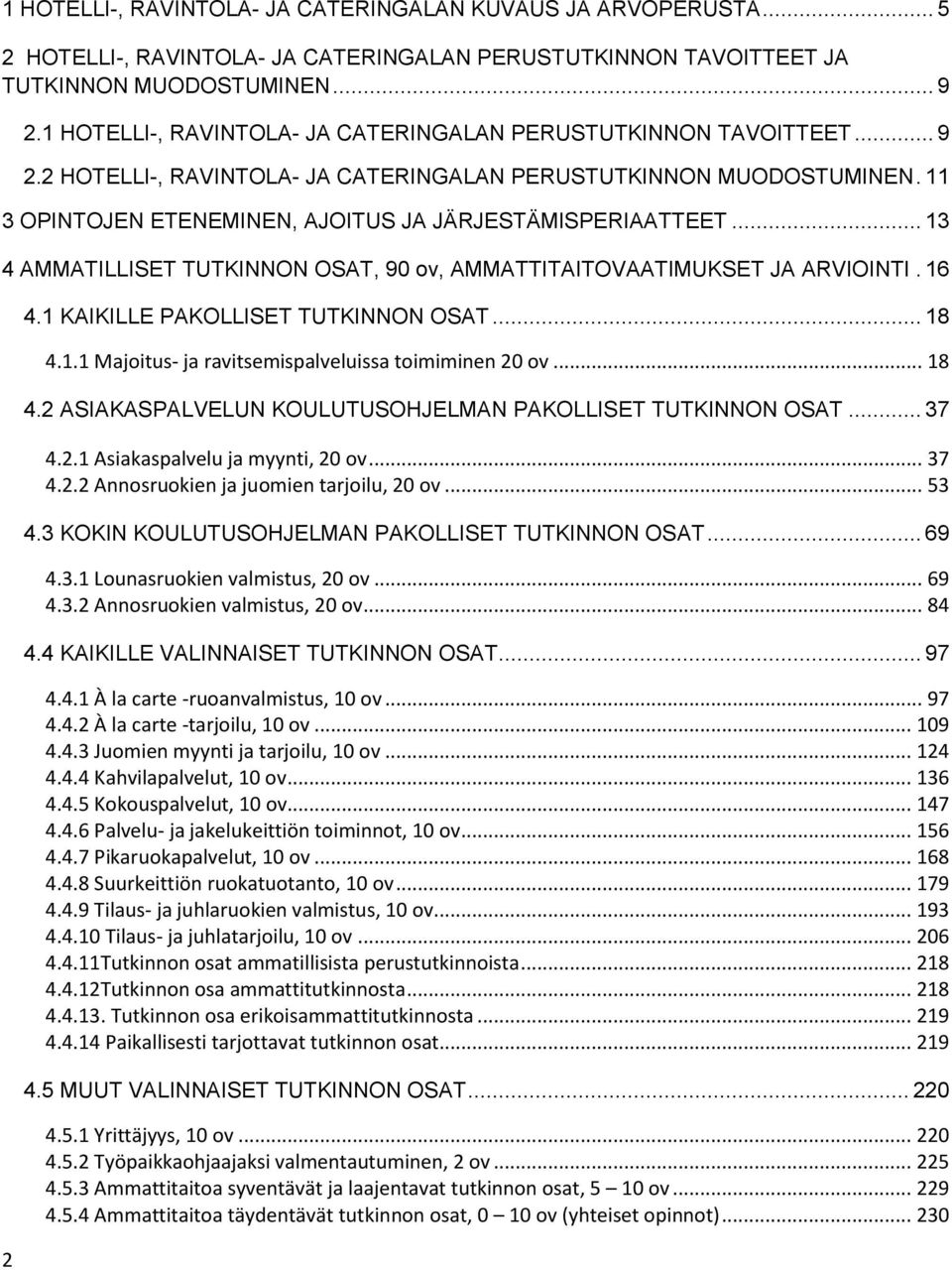 11 3 OPINTOJEN ETENEMINEN, AJOITUS JA JÄRJESTÄMISPERIAATTEET... 13 4 AMMATILLISET TUTKINNON OSAT, 90 ov, AMMATTITAITOVAATIMUKSET JA ARVIOINTI. 16 4.1 KAIKILLE PAKOLLISET TUTKINNON OSAT... 18 4.1.1 Majoitus- ja ravitsemispalveluissa toimiminen 20 ov.