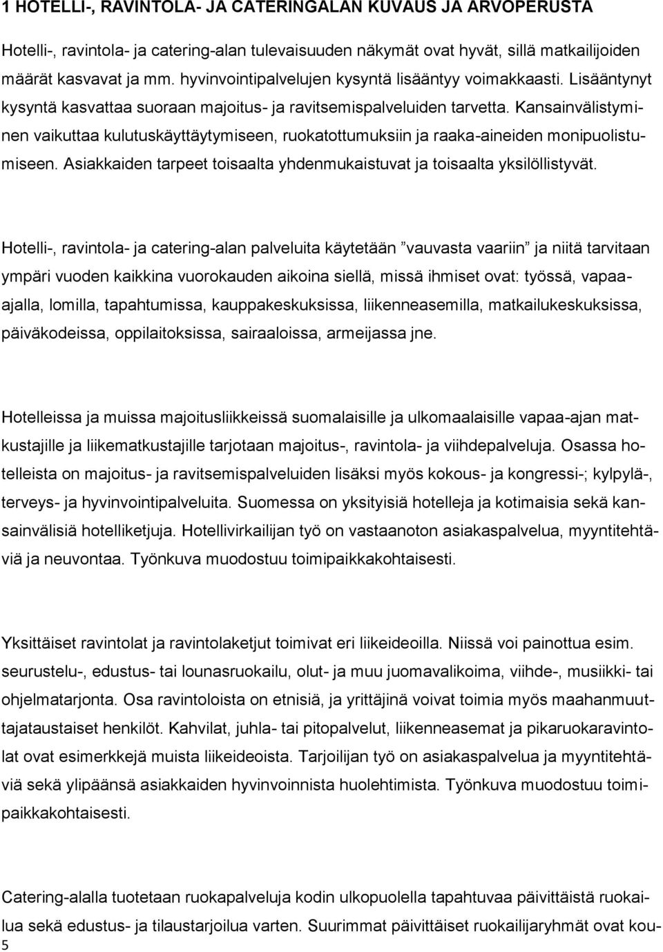 Kansainvälistyminen vaikuttaa kulutuskäyttäytymiseen, ruokatottumuksiin ja raaka-aineiden monipuolistumiseen. Asiakkaiden tarpeet toisaalta yhdenmukaistuvat ja toisaalta yksilöllistyvät.