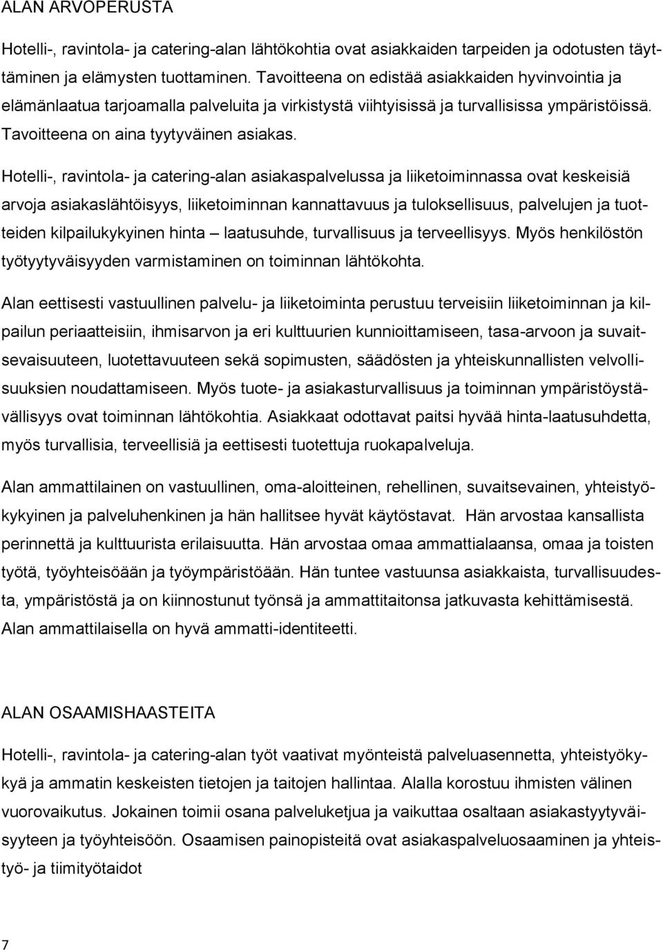 Hotelli-, ravintola- ja catering-alan asiakaspalvelussa ja liiketoiminnassa ovat keskeisiä arvoja asiakaslähtöisyys, liiketoiminnan kannattavuus ja tuloksellisuus, palvelujen ja tuotteiden