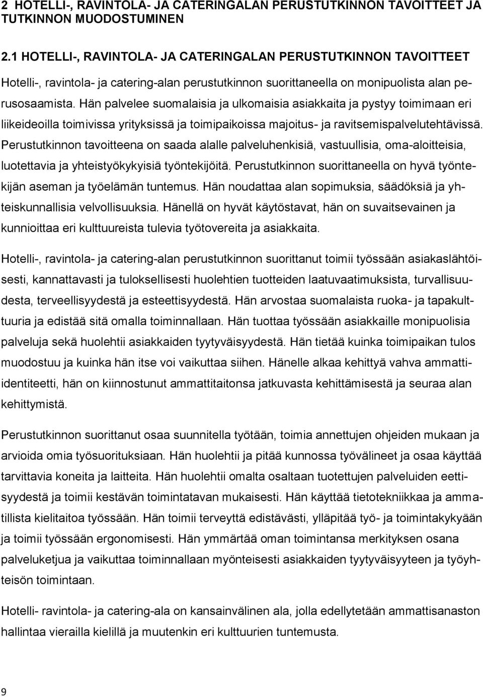 Hän palvelee suomalaisia ja ulkomaisia asiakkaita ja pystyy toimimaan eri liikeideoilla toimivissa yrityksissä ja toimipaikoissa majoitus- ja ravitsemispalvelutehtävissä.