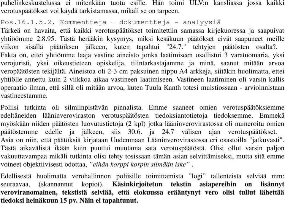 Tästä herääkin kysymys, miksi kesäkuun päätökset eivät saapuneet meille viikon sisällä päätöksen jälkeen, kuten tapahtui "24.7." tehtyjen päätösten osalta?