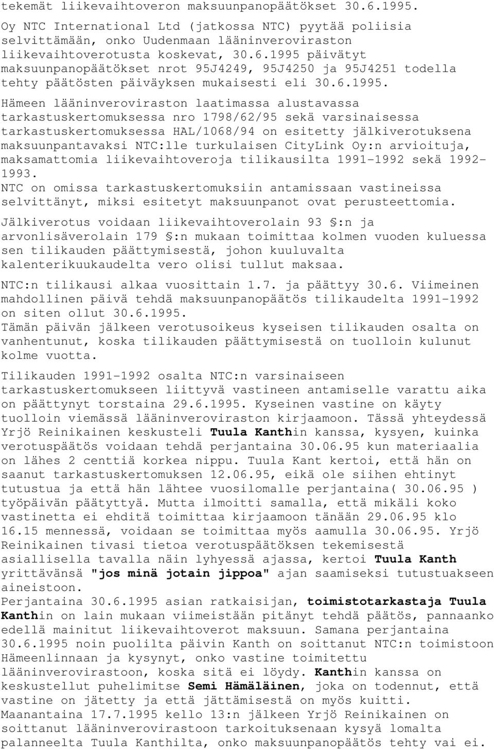 Hämeen lääninveroviraston laatimassa alustavassa tarkastuskertomuksessa nro 1798/62/95 sekä varsinaisessa tarkastuskertomuksessa HAL/1068/94 on esitetty jälkiverotuksena maksuunpantavaksi NTC:lle