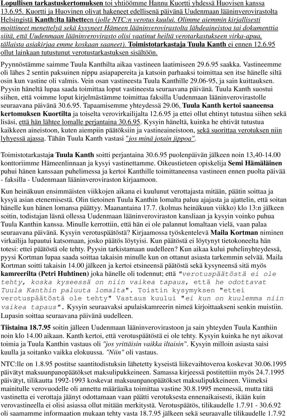 Olimme aiemmin kirjallisesti moittineet menettelyä sekä kysyneet Hämeen lääninverovirastolta lähdeaineistoa tai dokumenttia siitä, että Uudenmaan lääninverovirasto olisi vaatinut heiltä