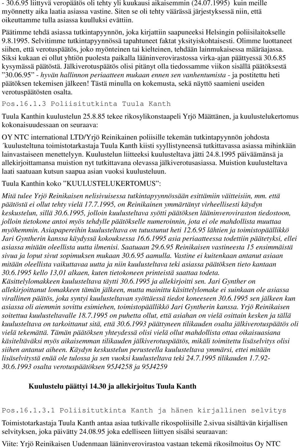 8.1995. Selvitimme tutkintapyynnössä tapahtuneet faktat yksityiskohtaisesti. Olimme luottaneet siihen, että verotuspäätös, joko myönteinen tai kielteinen, tehdään lainmukaisessa määräajassa.