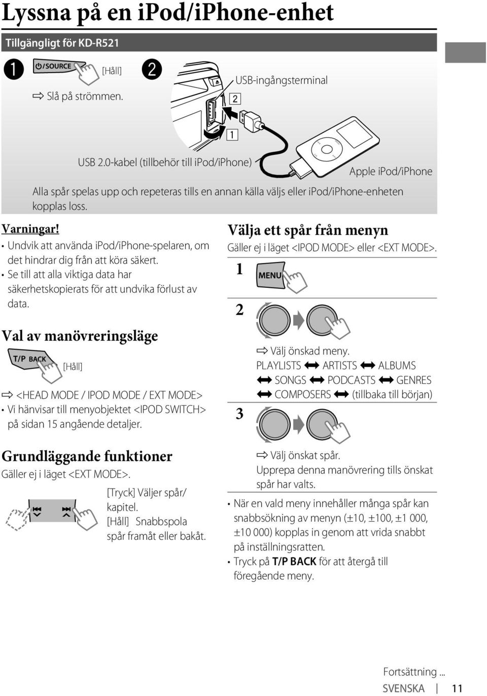 Undvik att använda ipod/iphone-spelaren, om det hindrar dig från att köra säkert. Se till att alla viktiga data har säkerhetskopierats för att undvika förlust av data.