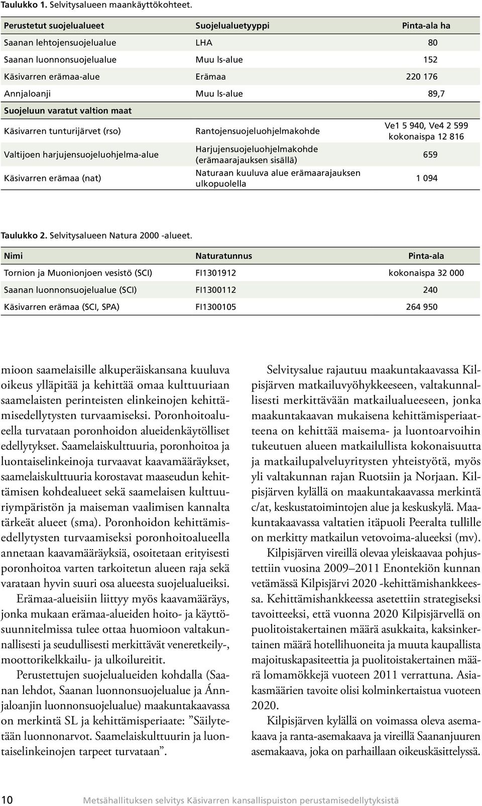 Suojeluun varatut valtion maat Käsivarren tunturijärvet (rso) Valtijoen harjujensuojeluohjelma-alue Käsivarren erämaa (nat) Rantojensuojeluohjelmakohde Harjujensuojeluohjelmakohde (erämaarajauksen