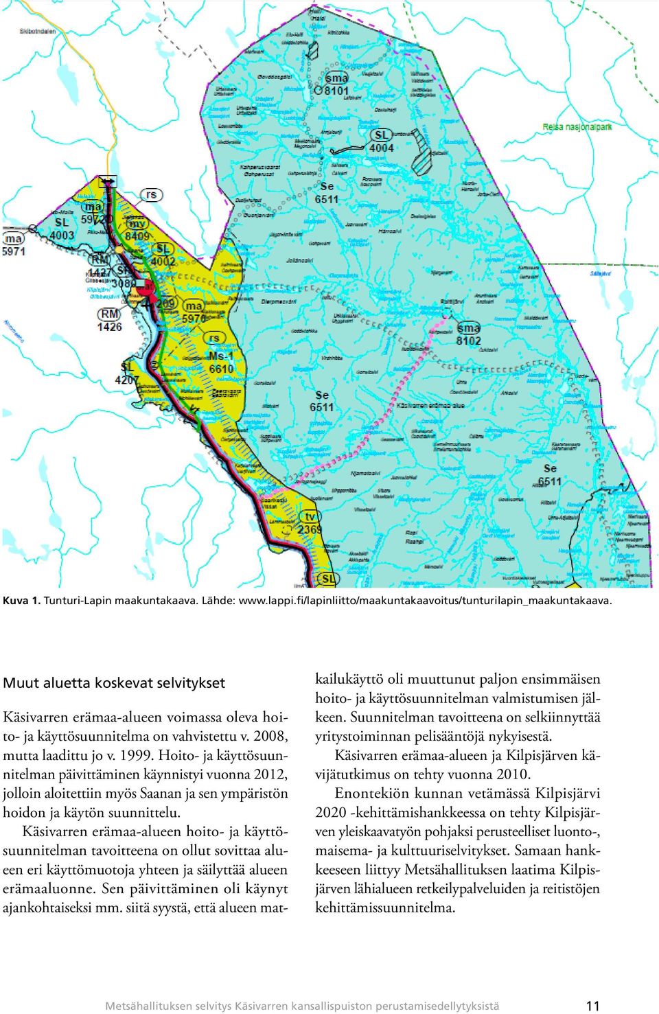 Hoito- ja käyttösuunnitelman päivittäminen käynnistyi vuonna 2012, jolloin aloitettiin myös Saanan ja sen ympäristön hoidon ja käytön suunnittelu.