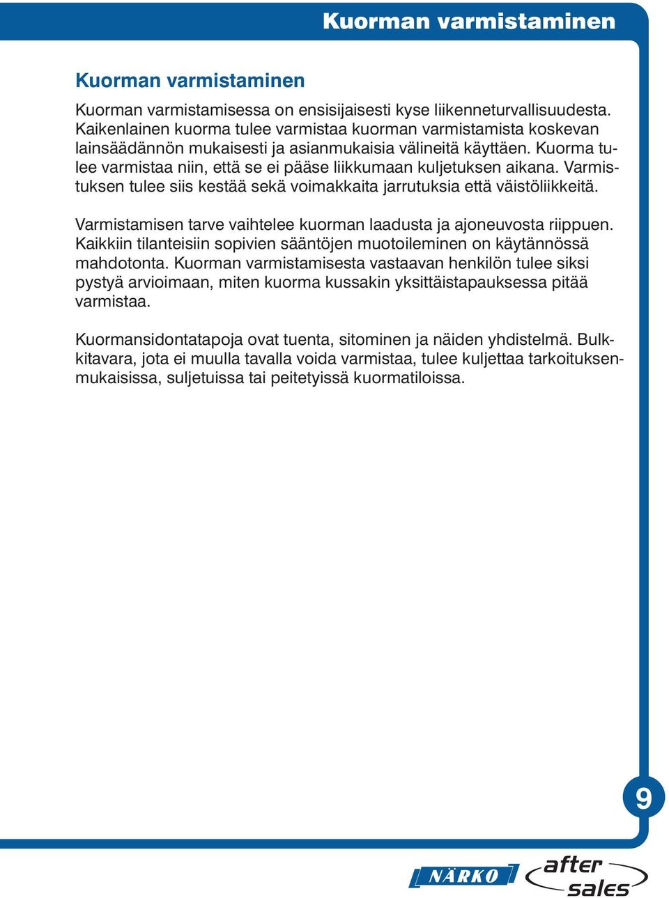 Kuorma tulee varmistaa niin, että se ei pääse liikkumaan kuljetuksen aikana. Varmistuksen tulee siis kestää sekä voimakkaita jarrutuksia että väistöliikkeitä.