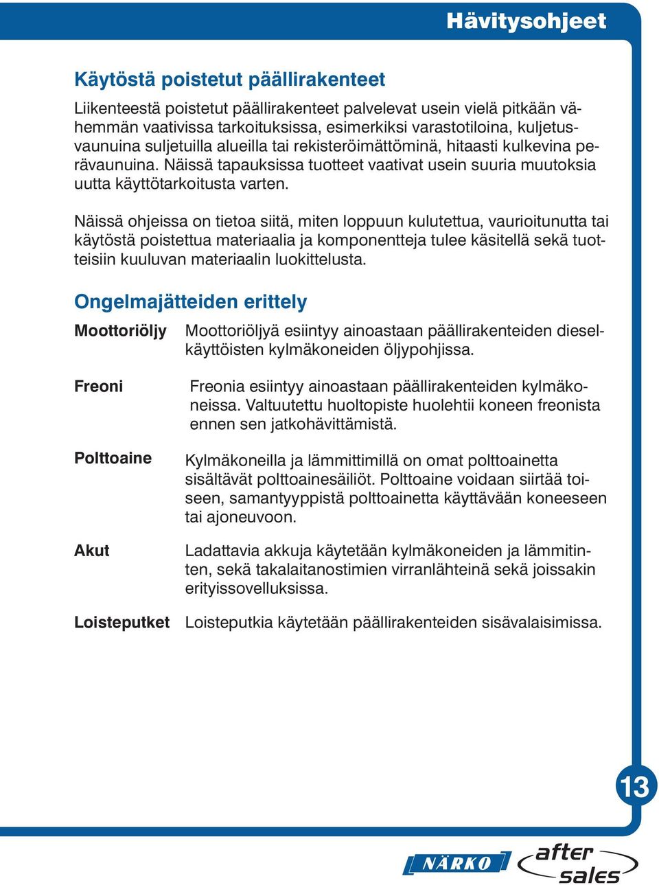 Näissä ohjeissa on tietoa siitä, miten loppuun kulutettua, vaurioitunutta tai käytöstä poistettua materiaalia ja komponentteja tulee käsitellä sekä tuotteisiin kuuluvan materiaalin luokittelusta.