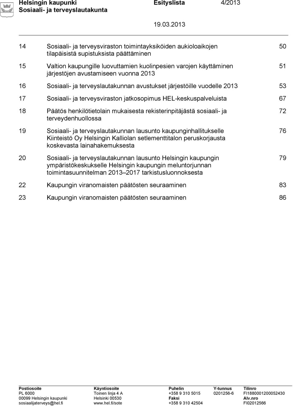 67 18 Päätös henkilötietolain mukaisesta rekisterinpitäjästä sosiaali- ja terveydenhuollossa 19 Sosiaali- ja terveyslautakunnan lausunto kaupunginhallitukselle Kiinteistö Oy Helsingin Kalliolan