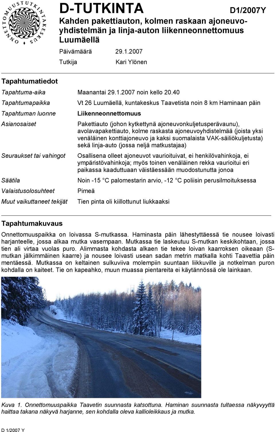 40 Tapahtumapaikka Vt 26 Luumäellä, kuntakeskus Taavetista noin 8 km Haminaan päin Tapahtuman luonne Liikenneonnettomuus Asianosaiset Pakettiauto (johon kytkettynä ajoneuvonkuljetusperävaunu),