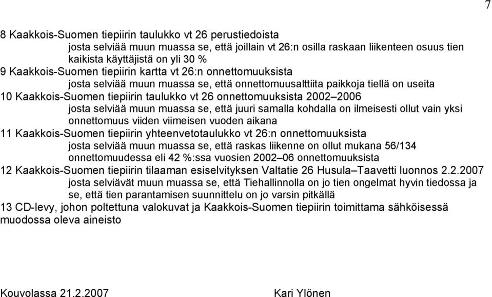 selviää muun muassa se, että juuri samalla kohdalla on ilmeisesti ollut vain yksi onnettomuus viiden viimeisen vuoden aikana 11 Kaakkois-Suomen tiepiirin yhteenvetotaulukko vt 26:n onnettomuuksista