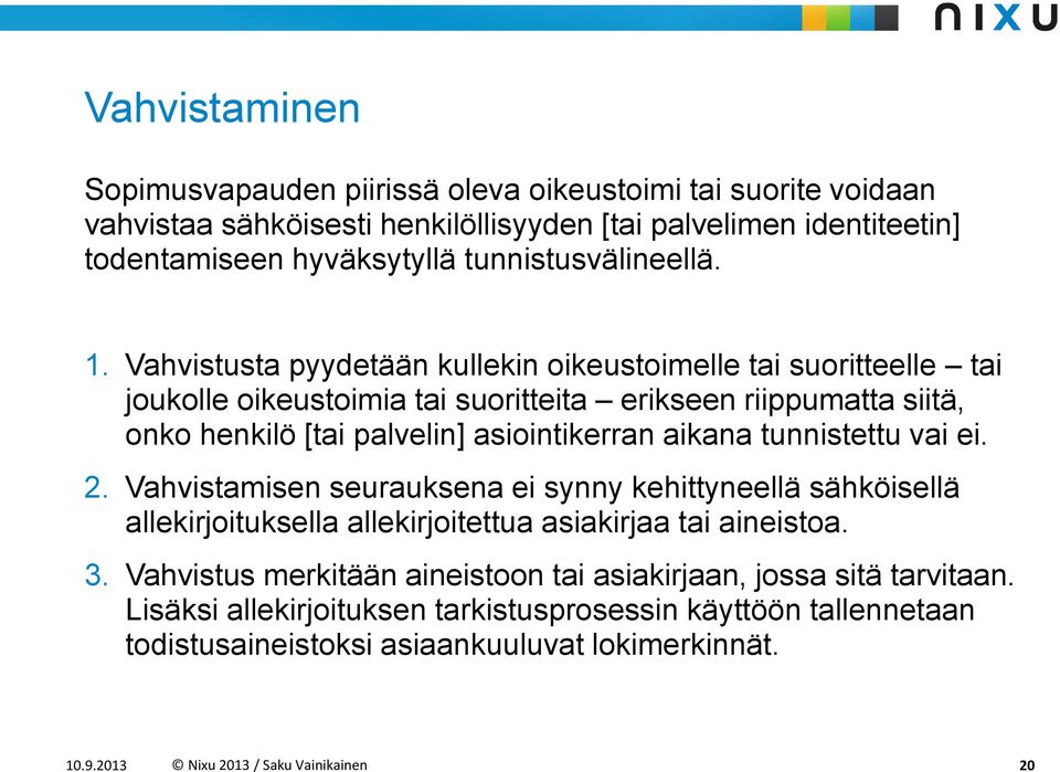 Vahvistusta pyydetään kullekin oikeustoimelle tai suoritteelle tai joukolle oikeustoimia tai suoritteita erikseen riippumatta siitä, onko henkilö [tai palvelin] asiointikerran aikana