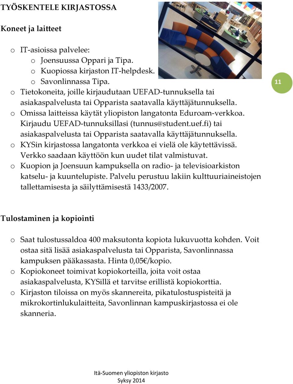 Kirjaudu UEFAD-tunnuksillasi (tunnus@student.uef.fi) tai asiakaspalvelusta tai Opparista saatavalla käyttäjätunnuksella. o KYSin kirjastossa langatonta verkkoa ei vielä ole käytettävissä.