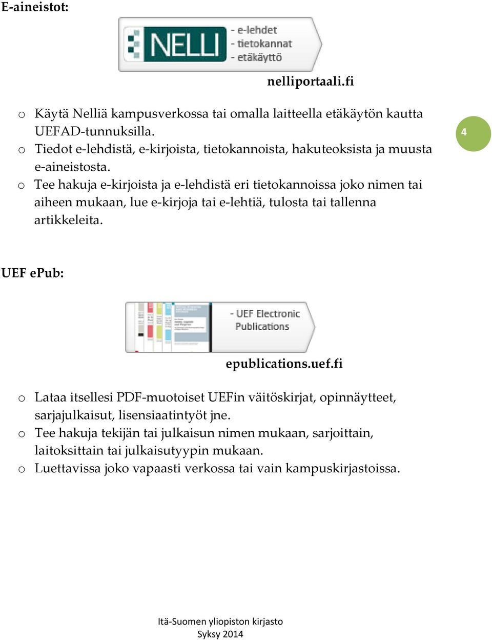 o Tee hakuja e-kirjoista ja e-lehdistä eri tietokannoissa joko nimen tai aiheen mukaan, lue e-kirjoja tai e-lehtiä, tulosta tai tallenna artikkeleita.