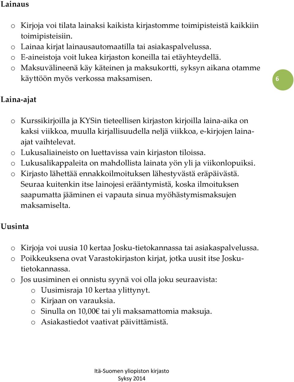 6 Laina-ajat o Kurssikirjoilla ja KYSin tieteellisen kirjaston kirjoilla laina-aika on kaksi viikkoa, muulla kirjallisuudella neljä viikkoa, e-kirjojen lainaajat vaihtelevat.