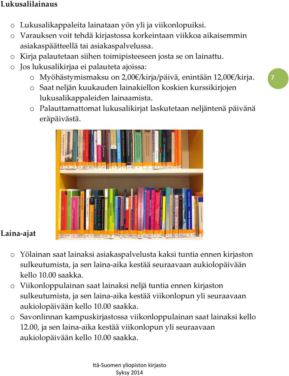 o Saat neljän kuukauden lainakiellon koskien kurssikirjojen lukusalikappaleiden lainaamista. o Palauttamattomat lukusalikirjat laskutetaan neljäntenä päivänä eräpäivästä.