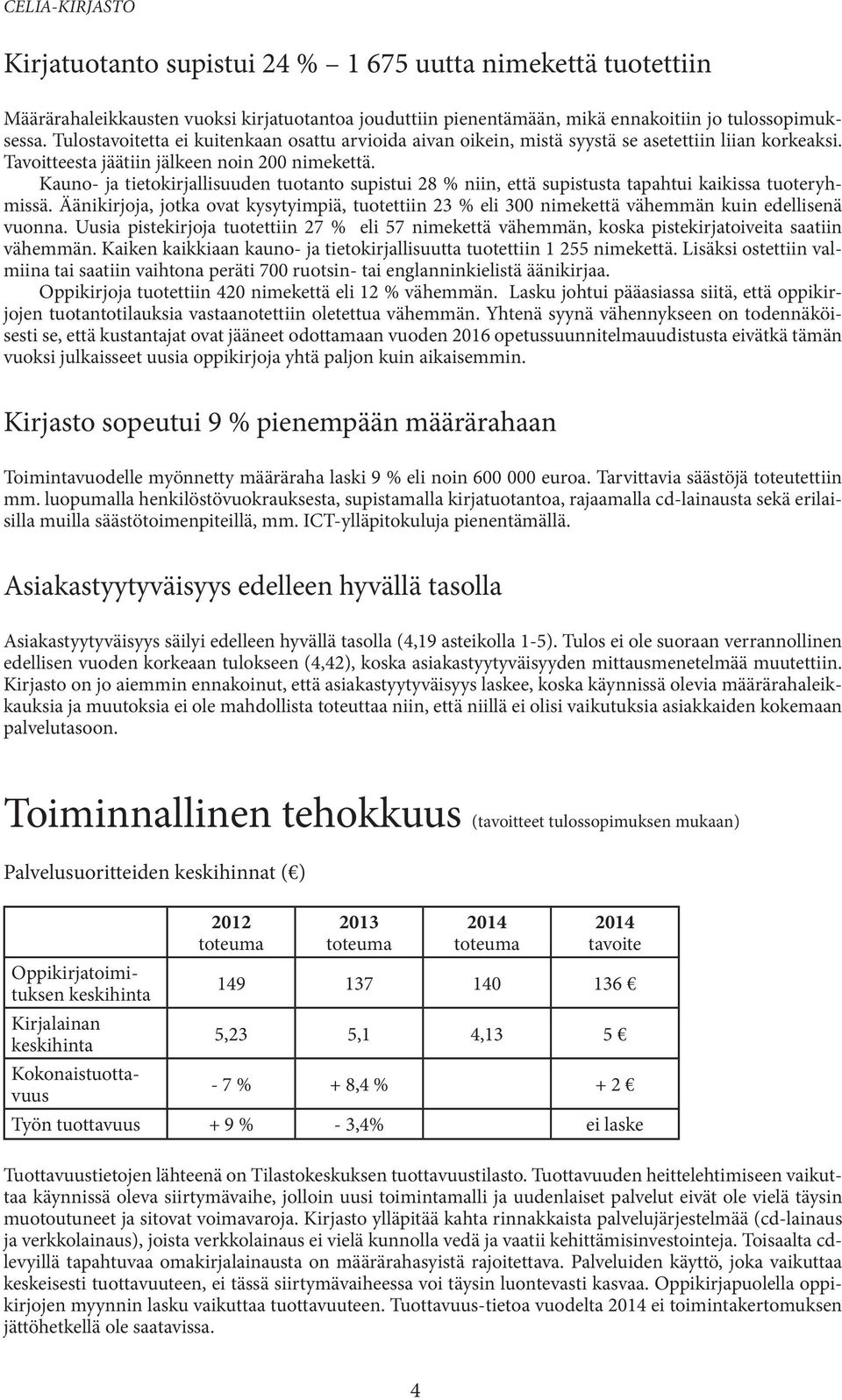 Kauno- ja tietokirjallisuuden tuotanto supistui 28 % niin, että supistusta tapahtui kaikissa tuoteryhmissä.