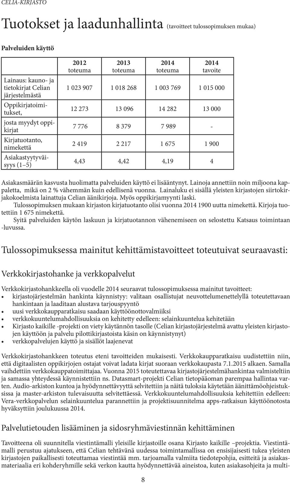 Viestintämalli perustuu ajatukseen, että Celian tehtävänä uudessa toimintamallissa on ensisijaisesti tukea yleisten kirjastojen paikallisesti toteuttamaa viestintää mm.