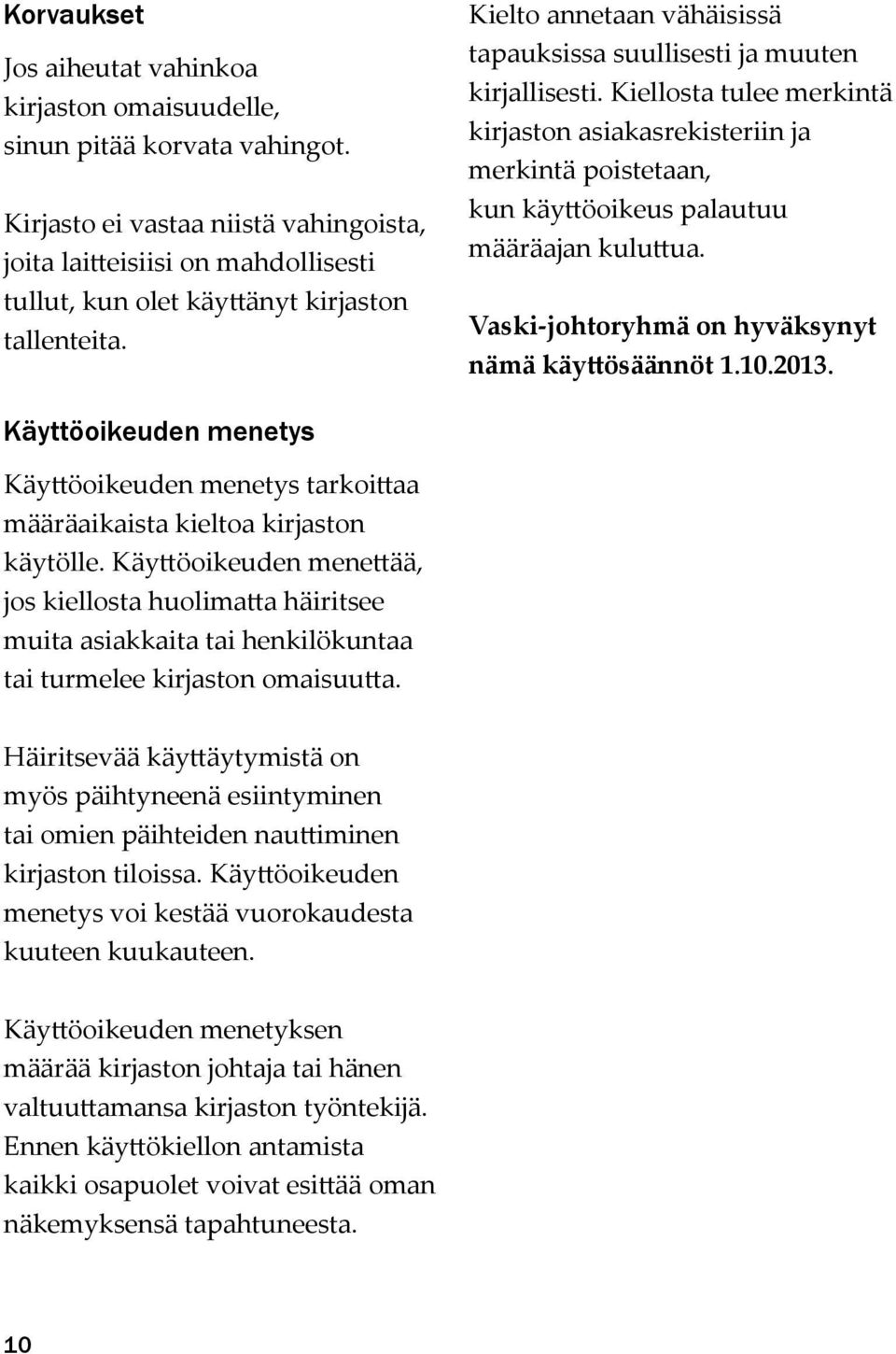 Kiellosta tulee merkintä kirjaston asiakasrekisteriin ja merkintä poistetaan, kun käyttöoikeus palautuu määräajan kuluttua. Vaski-johtoryhmä on hyväksynyt nämä käyttösäännöt 1.10.2013.