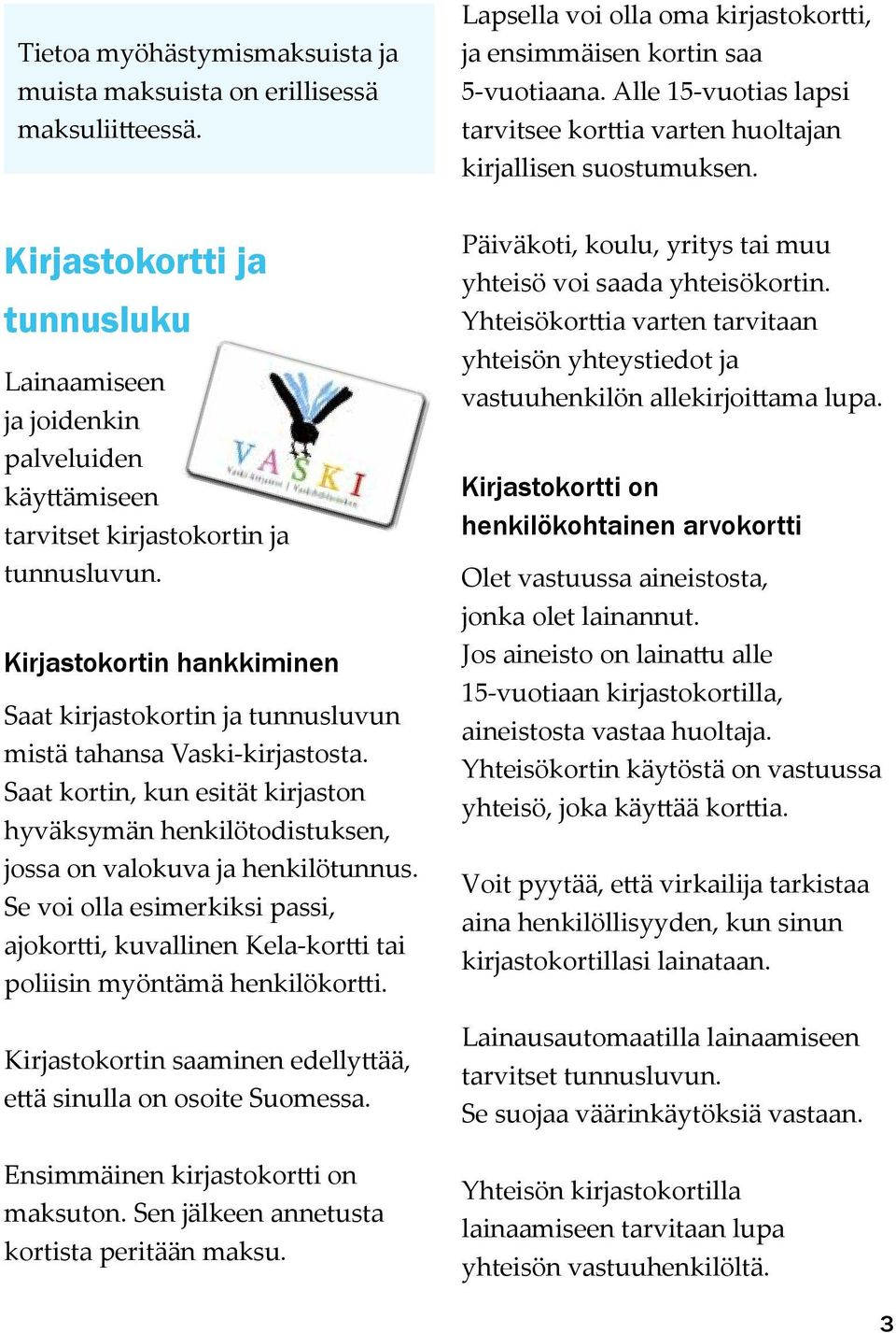 Kirjastokortti ja tunnusluku Lainaamiseen ja joidenkin palveluiden käyttämiseen tarvitset kirjastokortin ja tunnusluvun.