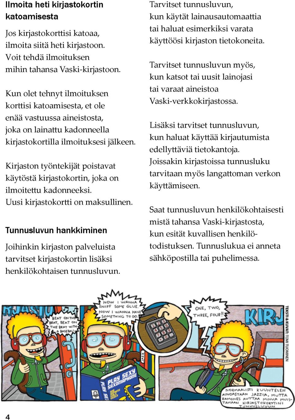 Kirjaston työntekijät poistavat käytöstä kirjastokortin, joka on ilmoitettu kadonneeksi. Uusi kirjastokortti on maksullinen.