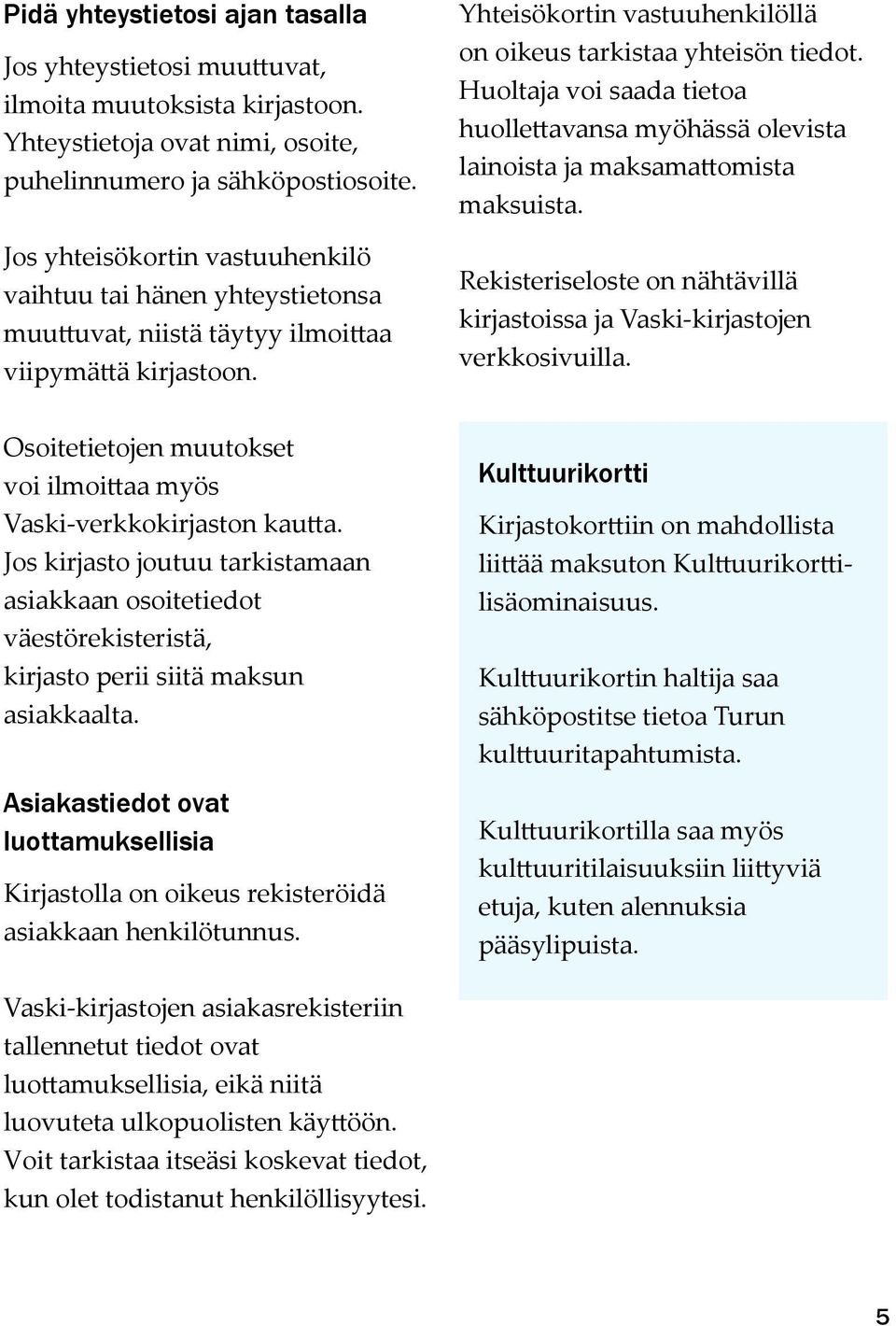 Huoltaja voi saada tietoa huollettavansa myöhässä olevista lainoista ja maksamattomista maksuista. Rekisteriseloste on nähtävillä kirjastoissa ja Vaski-kirjastojen verkkosivuilla.