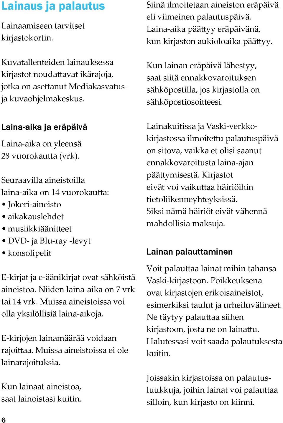 Kun lainan eräpäivä lähestyy, saat siitä ennakkovaroituksen sähköpostilla, jos kirjastolla on sähköpostiosoitteesi. Laina-aika ja eräpäivä Laina-aika on yleensä 28 vuorokautta (vrk).