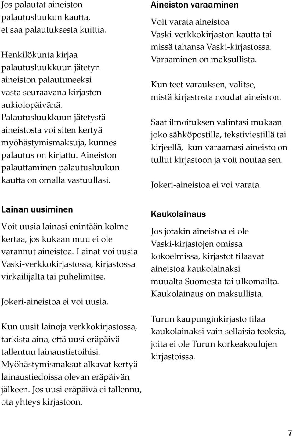 Aineiston varaaminen Voit varata aineistoa Vaski-verkkokirjaston kautta tai missä tahansa Vaski-kirjastossa. Varaaminen on maksullista. Kun teet varauksen, valitse, mistä kirjastosta noudat aineiston.