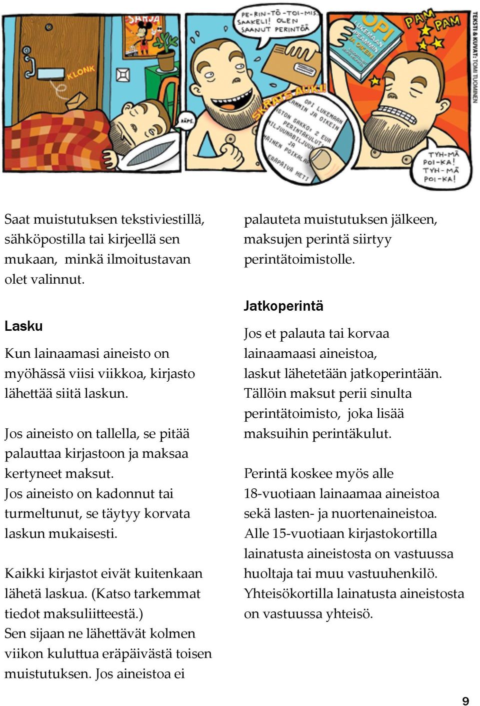 Kaikki kirjastot eivät kuitenkaan lähetä laskua. (Katso tarkemmat tiedot maksuliitteestä.) Sen sijaan ne lähettävät kolmen viikon kuluttua eräpäivästä toisen muistutuksen.