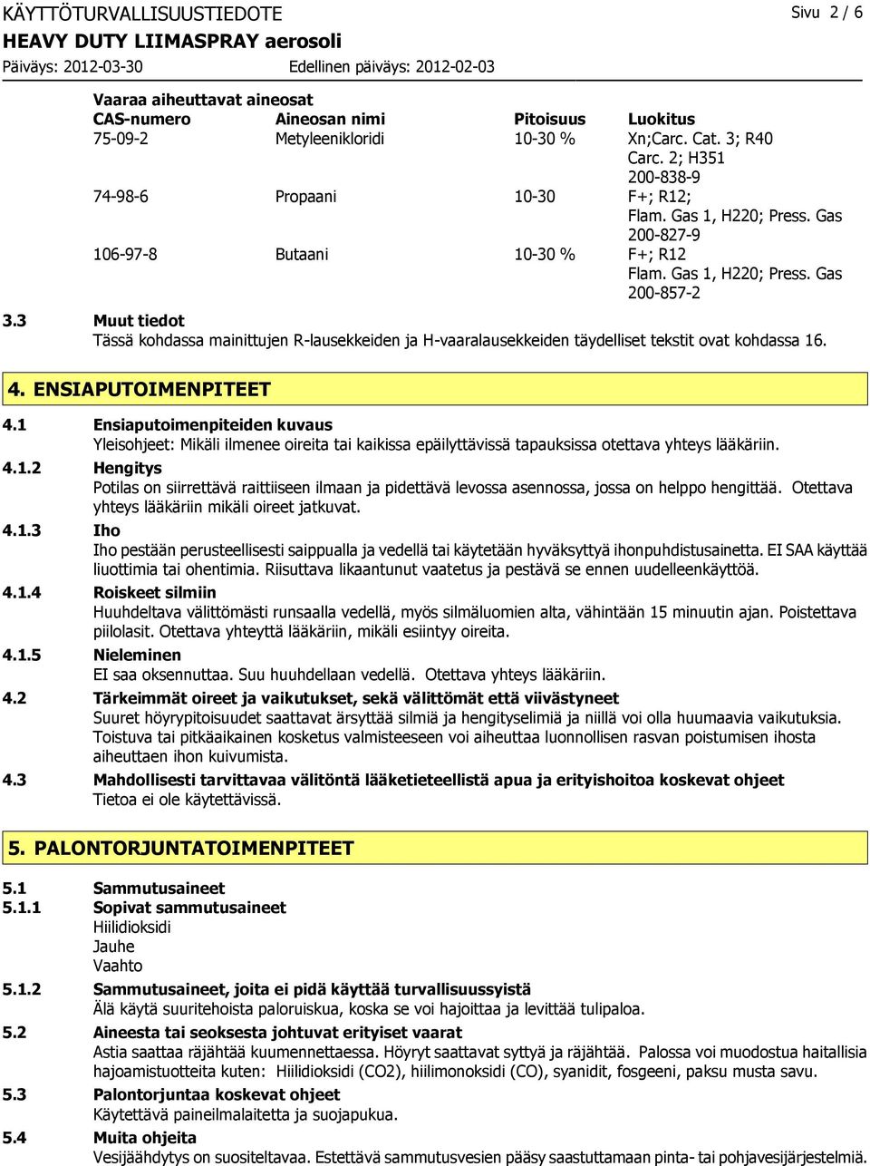 3 Muut tiedot Tässä kohdassa mainittujen R-lausekkeiden ja H-vaaralausekkeiden täydelliset tekstit ovat kohdassa 16. 4. ENSIAPUTOIMENPITEET 4.