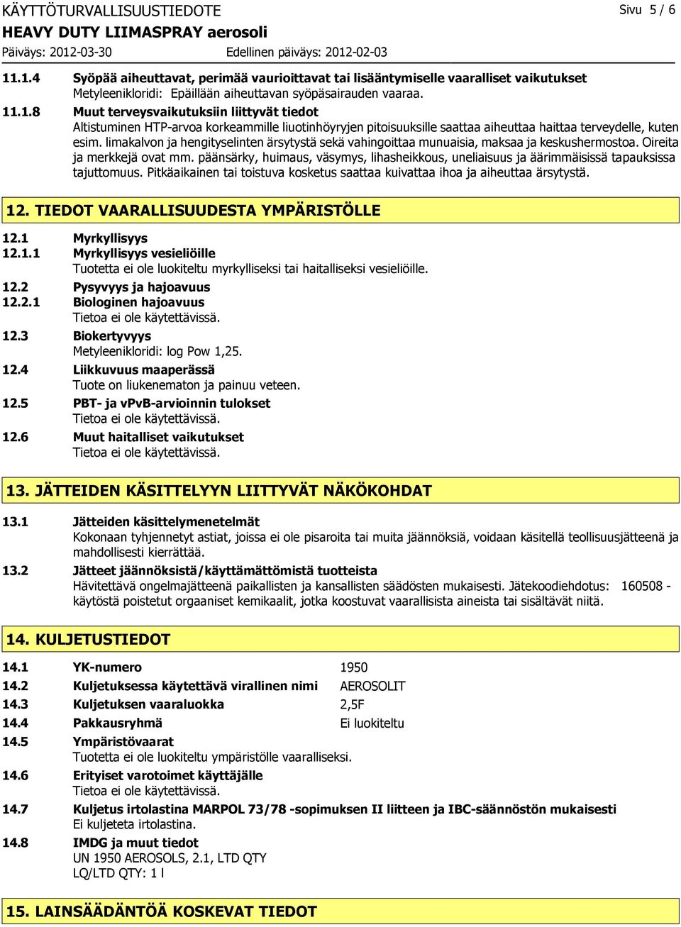 päänsärky, huimaus, väsymys, lihasheikkous, uneliaisuus ja äärimmäisissä tapauksissa tajuttomuus. Pitkäaikainen tai toistuva kosketus saattaa kuivattaa ihoa ja aiheuttaa ärsytystä. 12.