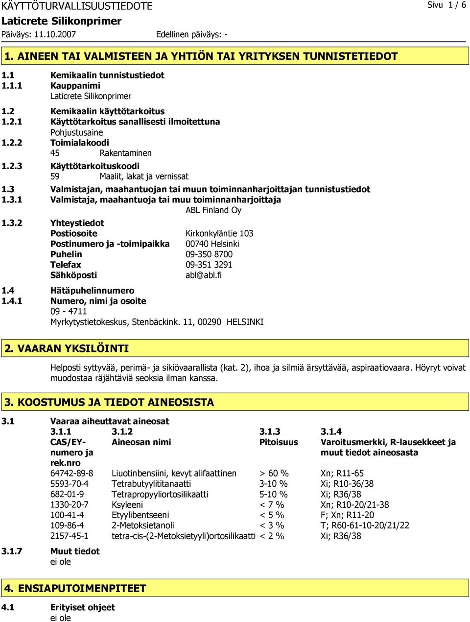 3 Valmistajan, maahantuojan tai muun toiminnanharjoittajan tunnistustiedot 1.3.1 Valmistaja, maahantuoja tai muu toiminnanharjoittaja ABL Finland Oy 1.3.2 Yhteystiedot Postiosoite Kirkonkyläntie 103 Postinumero ja -toimipaikka 00740 Helsinki Puhelin 09-350 8700 Telefax 09-351 3291 Sähköposti abl@abl.