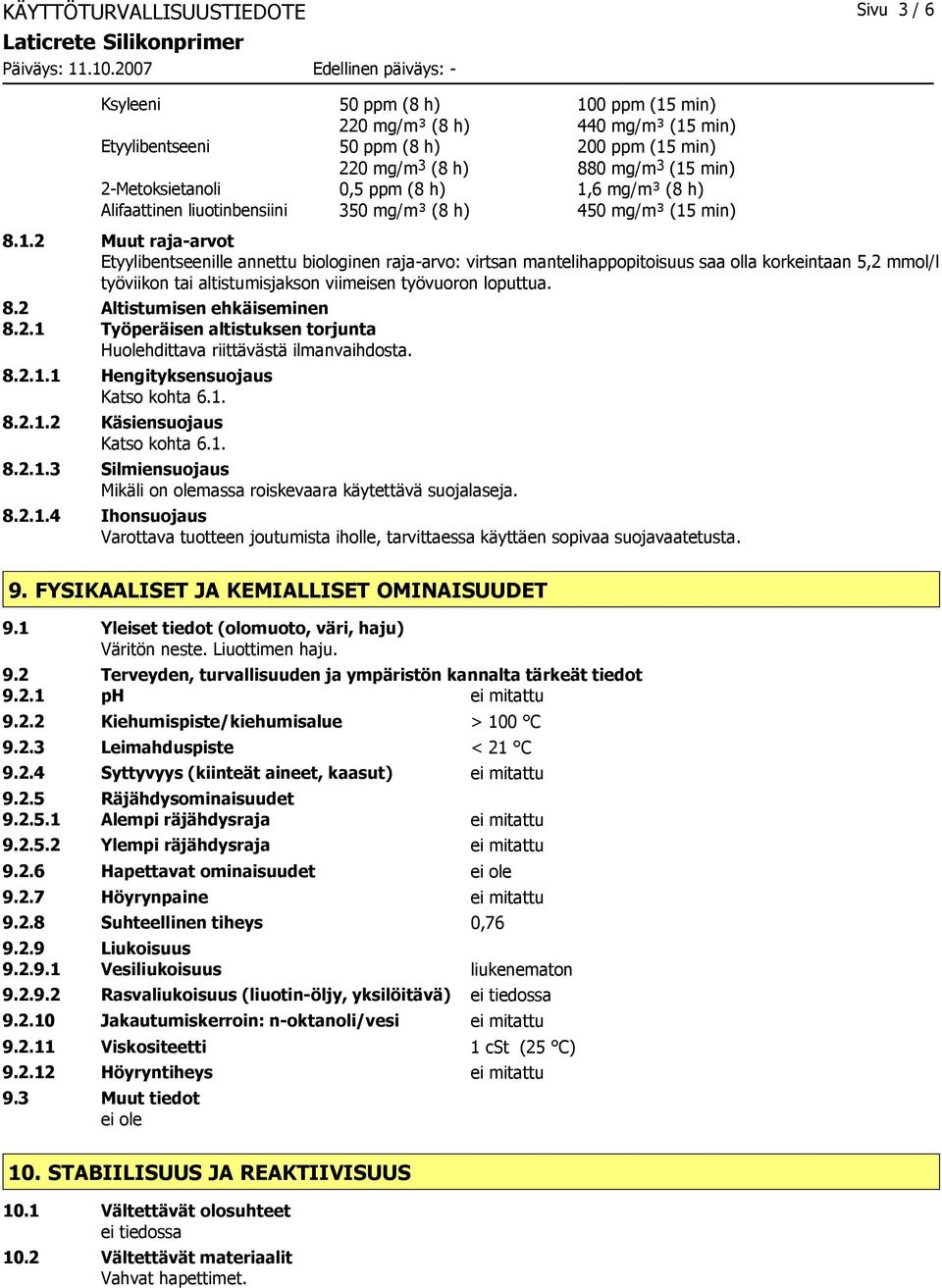 6 mg/m³ (8 h) Alifaattinen liuotinbensiini 350 mg/m³ (8 h) 450 mg/m³ (15