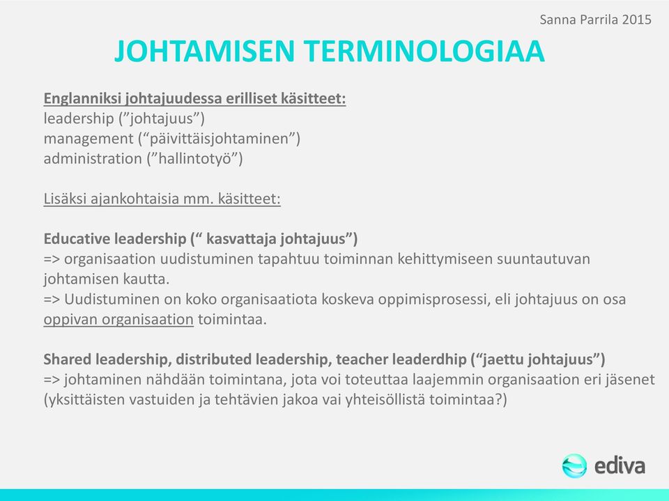 käsitteet: Sanna Parrila 2015 Educative leadership ( kasvattaja johtajuus ) => organisaation uudistuminen tapahtuu toiminnan kehittymiseen suuntautuvan johtamisen kautta.