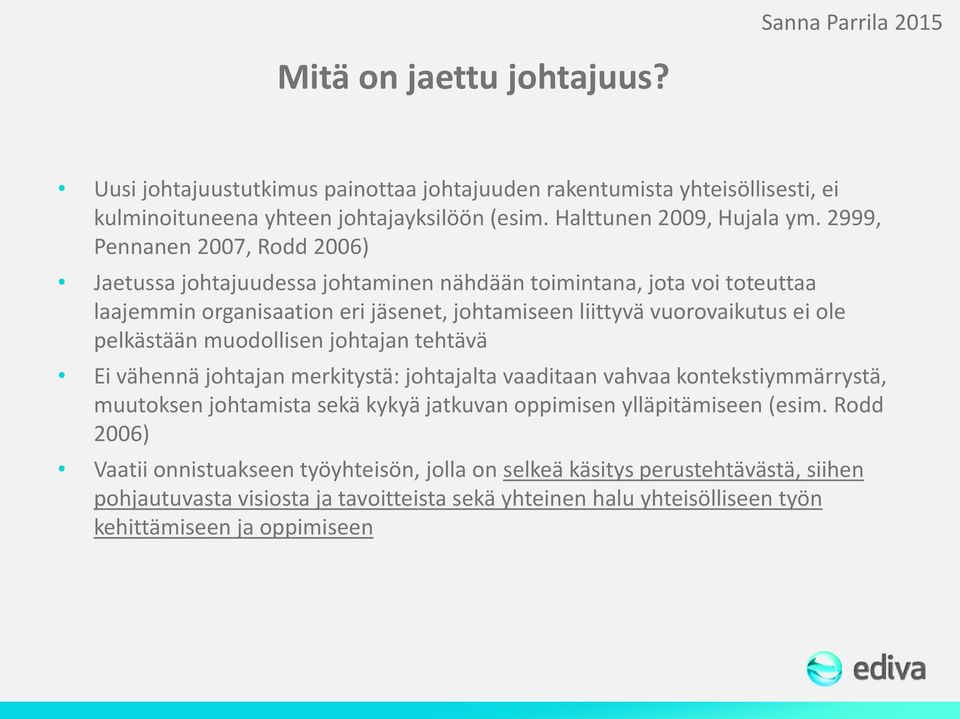 2999, Pennanen 2007, Rodd 2006) Jaetussa johtajuudessa johtaminen nähdään toimintana, jota voi toteuttaa laajemmin organisaation eri jäsenet, johtamiseen liittyvä vuorovaikutus ei ole