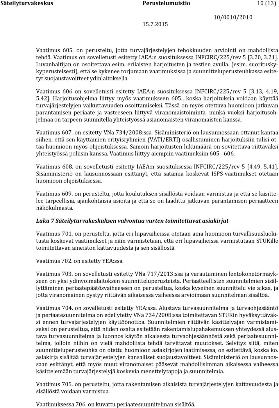 suorituskykyperusteisesti), että se kykenee torjumaan vaatimuksissa ja suunnitteluperusteuhkassa esitetyt suojaustavoitteet ydinlaitoksella.