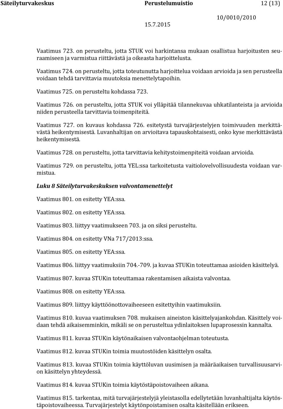 Vaatimus 726. on perusteltu, jotta STUK voi ylläpitää tilannekuvaa uhkatilanteista ja arvioida niiden perusteella tarvittavia toimenpiteitä. Vaatimus 727. on kuvaus kohdassa 726.