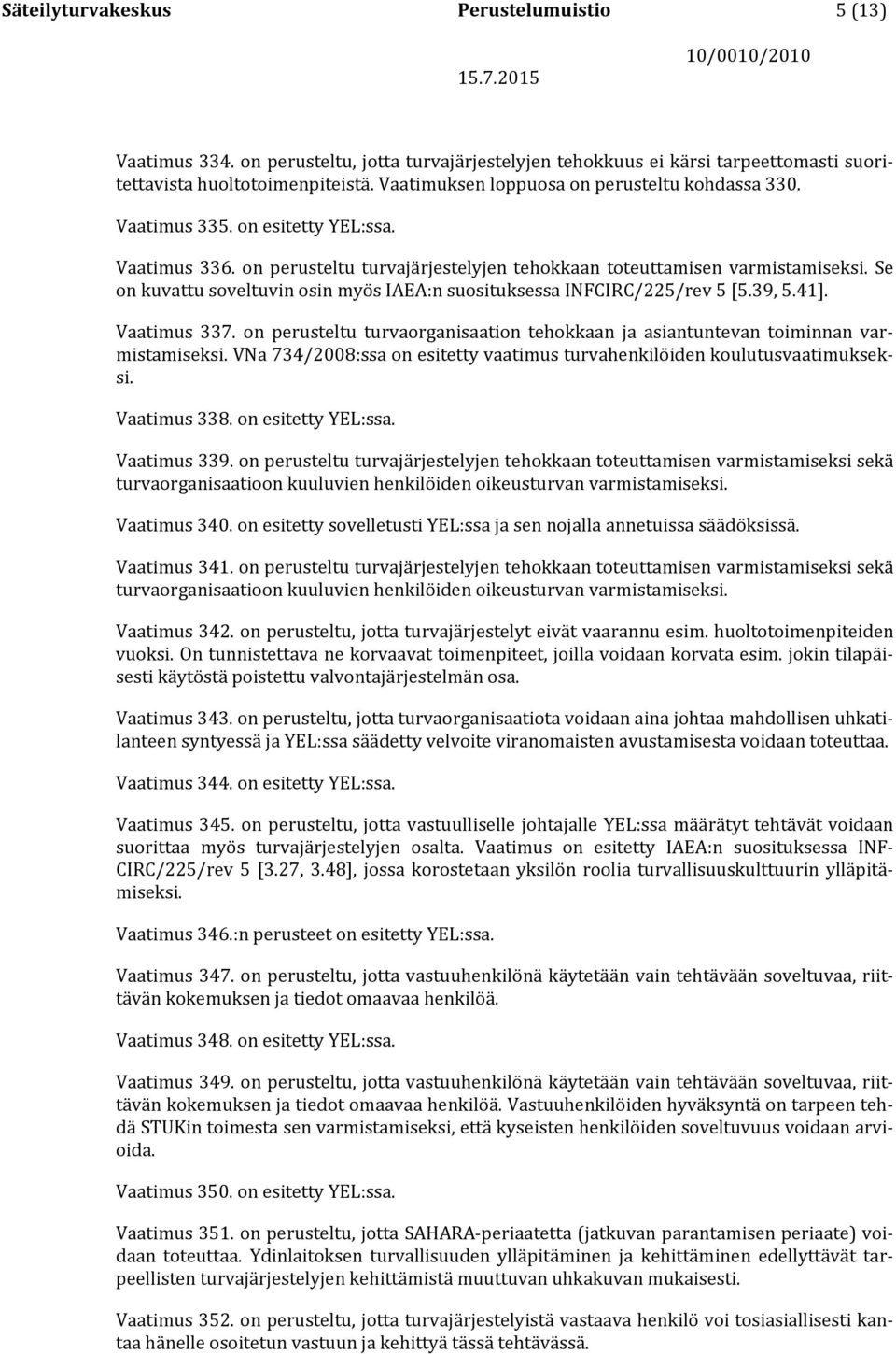 Se on kuvattu soveltuvin osin myös IAEA:n suosituksessa INFCIRC/225/rev 5 [5.39, 5.41]. Vaatimus 337. on perusteltu turvaorganisaation tehokkaan ja asiantuntevan toiminnan varmistamiseksi.