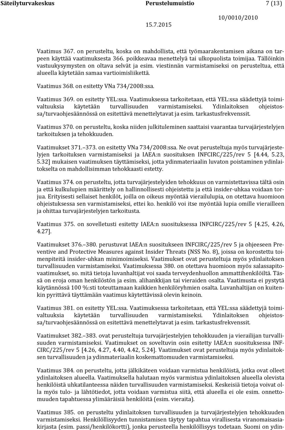 Vaatimus 368. on esitetty VNa 734/2008:ssa. Vaatimus 369. on esitetty YEL:ssa. Vaatimuksessa tarkoitetaan, että YEL:ssa säädettyjä toimivaltuuksia käytetään turvallisuuden varmistamiseksi.