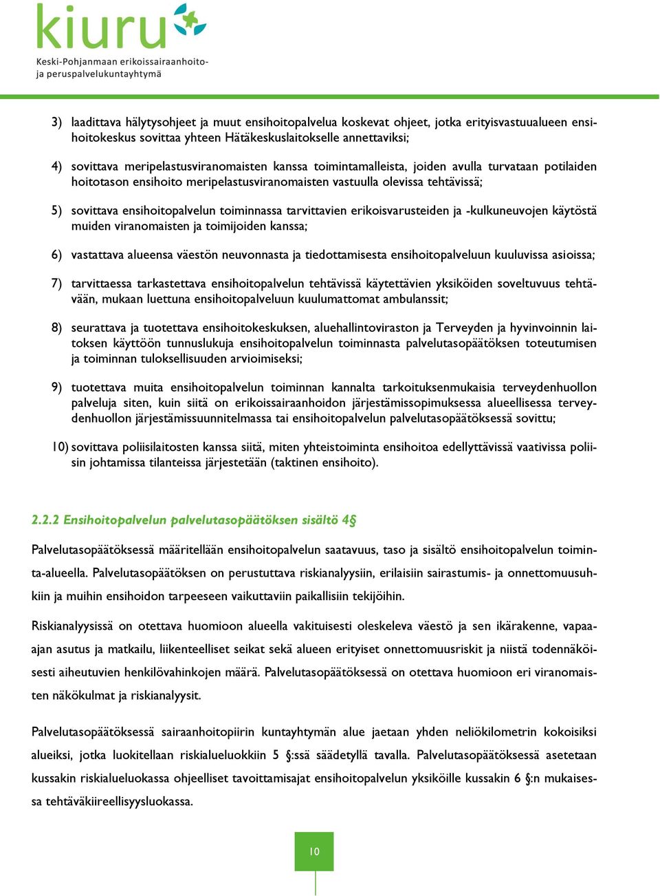 toiminnassa tarvittavien erikoisvarusteiden ja -kulkuneuvojen käytöstä muiden viranomaisten ja toimijoiden kanssa; 6) vastattava alueensa väestön neuvonnasta ja tiedottamisesta ensihoitopalveluun