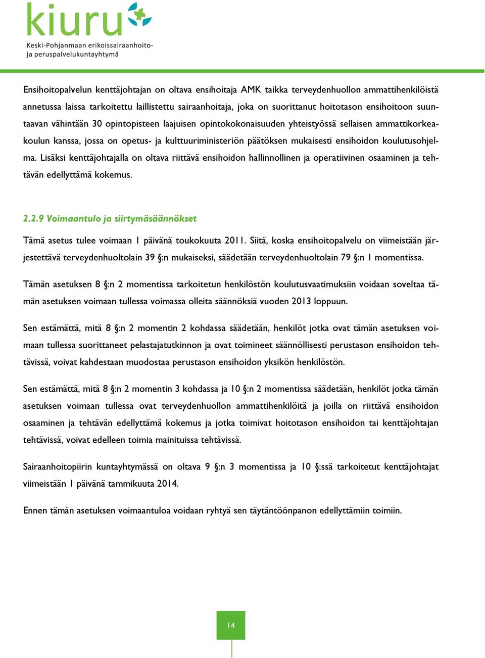 ensihoidon koulutusohjelma. Lisäksi kenttäjohtajalla on oltava riittävä ensihoidon hallinnollinen ja operatiivinen osaaminen ja tehtävän edellyttämä kokemus. 2.