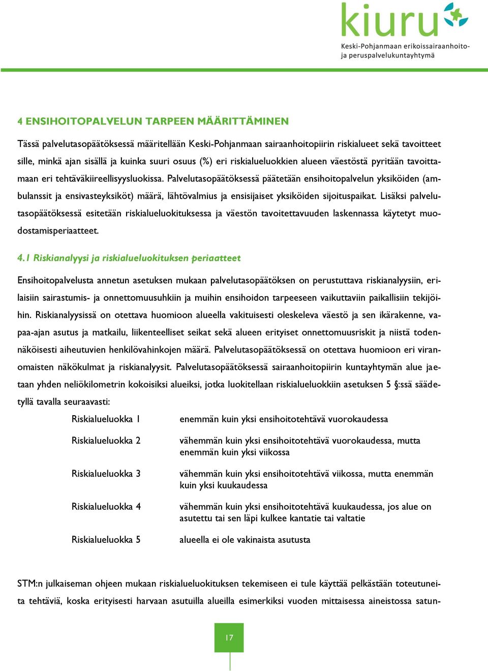 Palvelutasopäätöksessä päätetään ensihoitopalvelun yksiköiden (ambulanssit ja ensivasteyksiköt) määrä, lähtövalmius ja ensisijaiset yksiköiden sijoituspaikat.