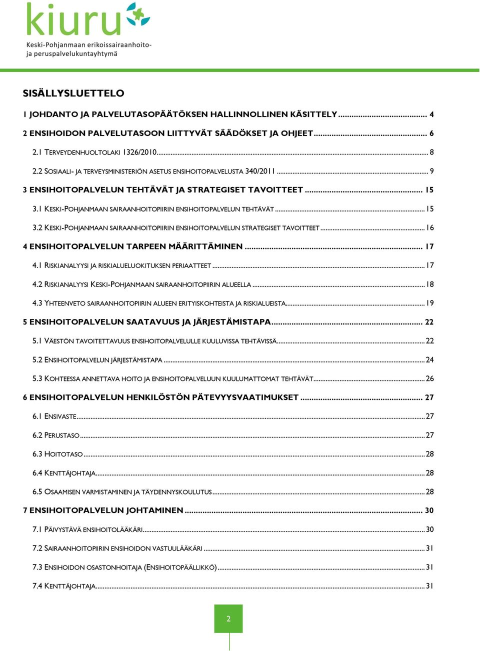 1 KESKI-POHJANMAAN SAIRAANHOITOPIIRIN ENSIHOITOPALVELUN TEHTÄVÄT... 15 3.2 KESKI-POHJANMAAN SAIRAANHOITOPIIRIN ENSIHOITOPALVELUN STRATEGISET TAVOITTEET... 16 4 ENSIHOITOPALVELUN TARPEEN MÄÄRITTÄMINEN.