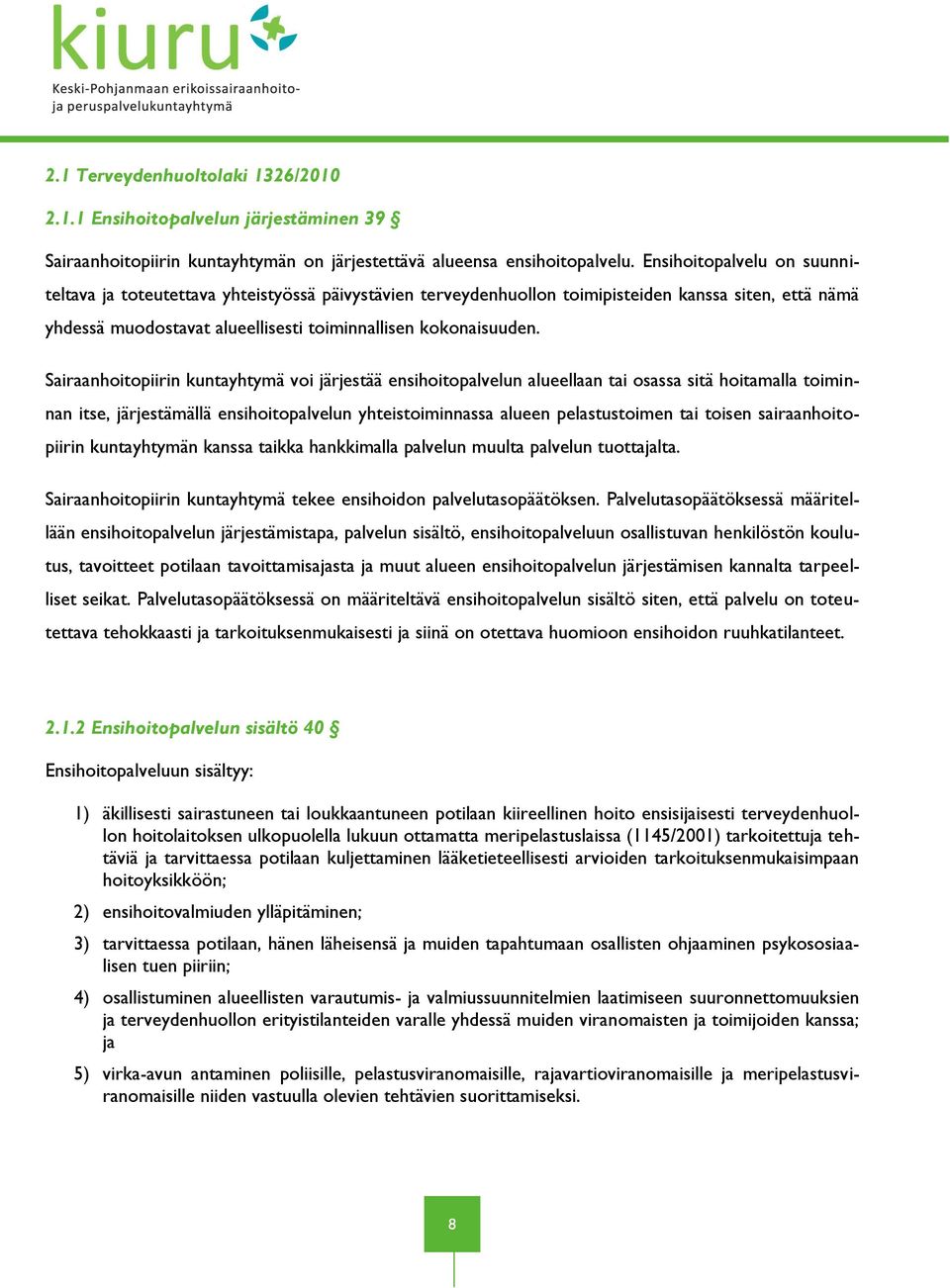 Sairaanhoitopiirin kuntayhtymä voi järjestää ensihoitopalvelun alueellaan tai osassa sitä hoitamalla toiminnan itse, järjestämällä ensihoitopalvelun yhteistoiminnassa alueen pelastustoimen tai toisen