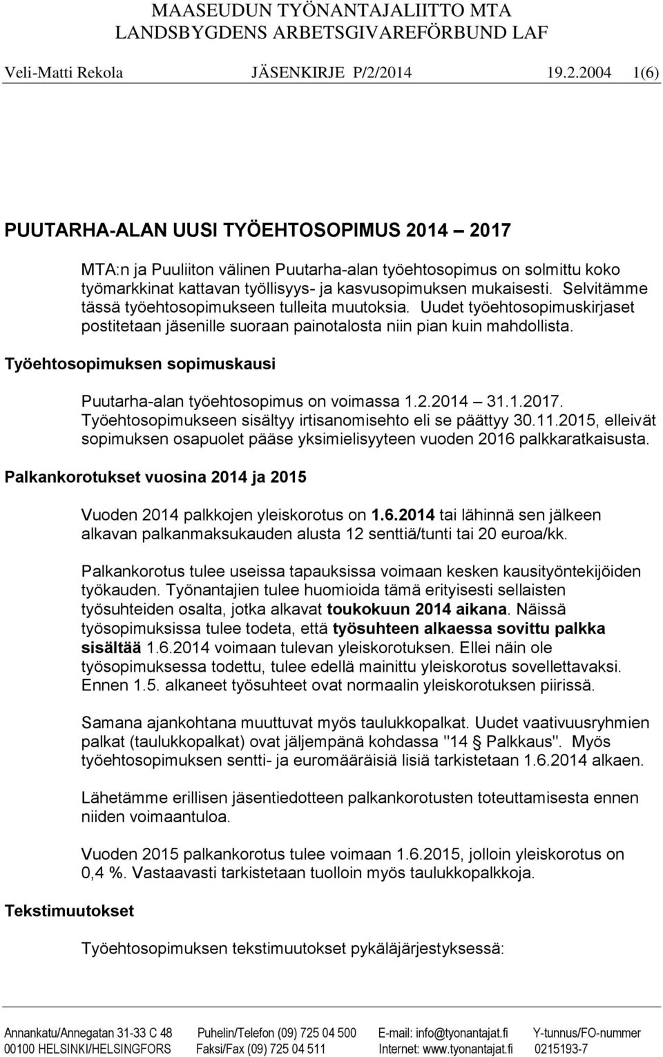 Selvitämme tässä työehtosopimukseen tulleita muutoksia. Uudet työehtosopimuskirjaset postitetaan jäsenille suoraan painotalosta niin pian kuin mahdollista.